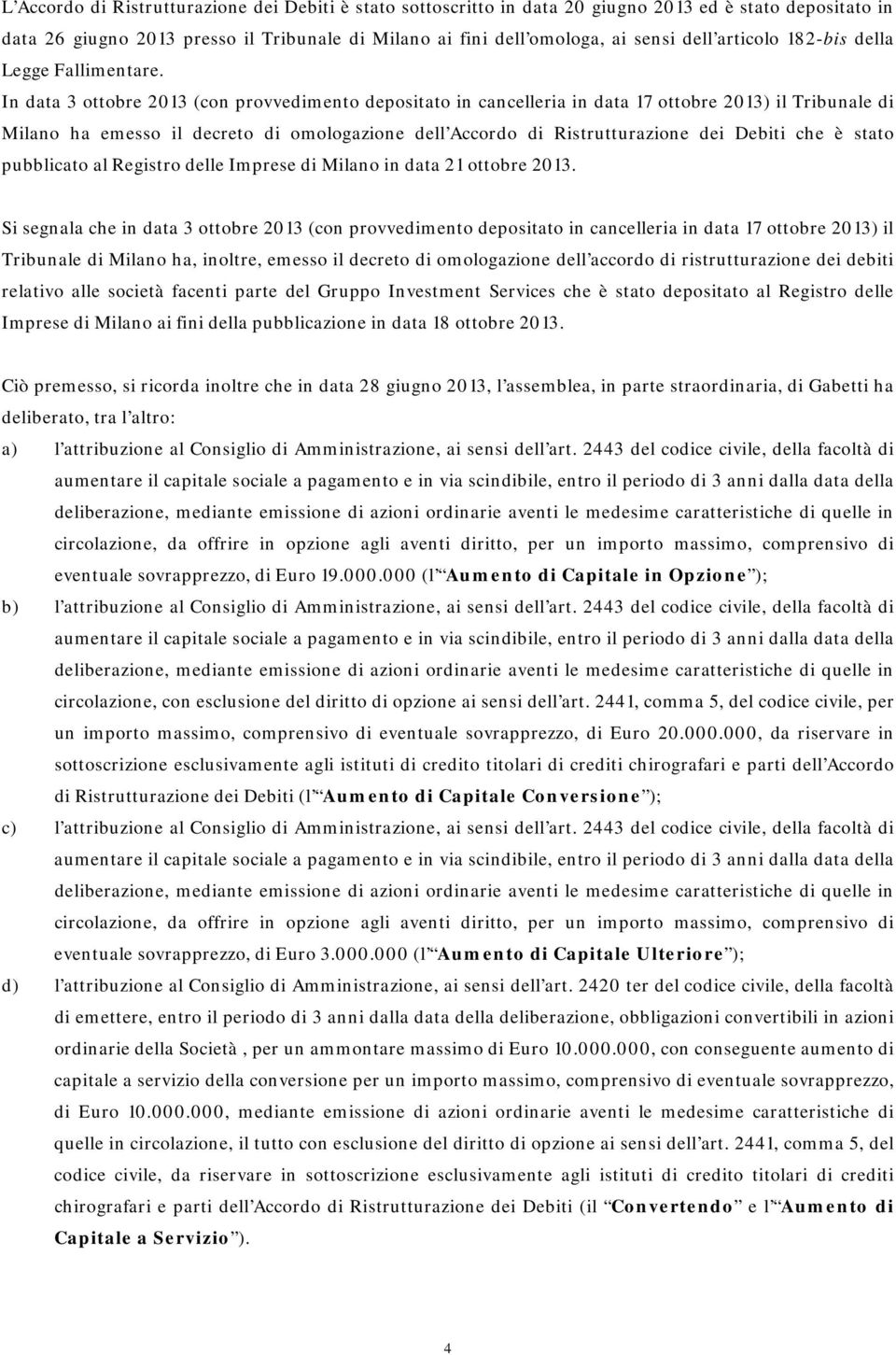 In data 3 ottobre 2013 (con provvedimento depositato in cancelleria in data 17 ottobre 2013) il Tribunale di Milano ha emesso il decreto di omologazione dell Accordo di Ristrutturazione dei Debiti