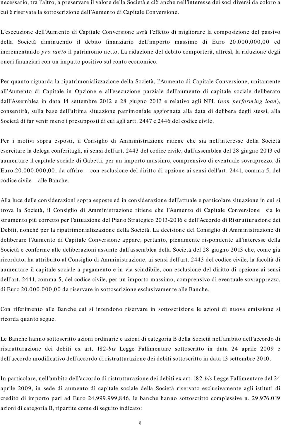 000,00 ed incrementando pro tanto il patrimonio netto. La riduzione del debito comporterà, altresì, la riduzione degli oneri finanziari con un impatto positivo sul conto economico.