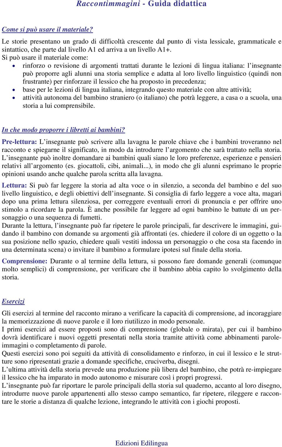 linguistico (quindi non frustrante) per rinforzare il lessico che ha proposto in precedenza; base per le lezioni di lingua italiana, integrando questo materiale con altre attività; attività autonoma