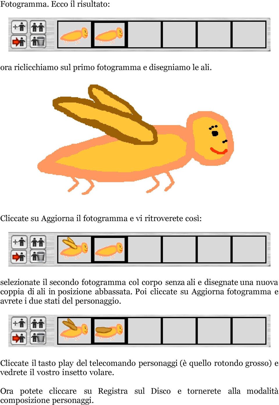 coppia di ali in posizione abbassata. Poi cliccate su Aggiorna fotogramma e avrete i due stati del personaggio.