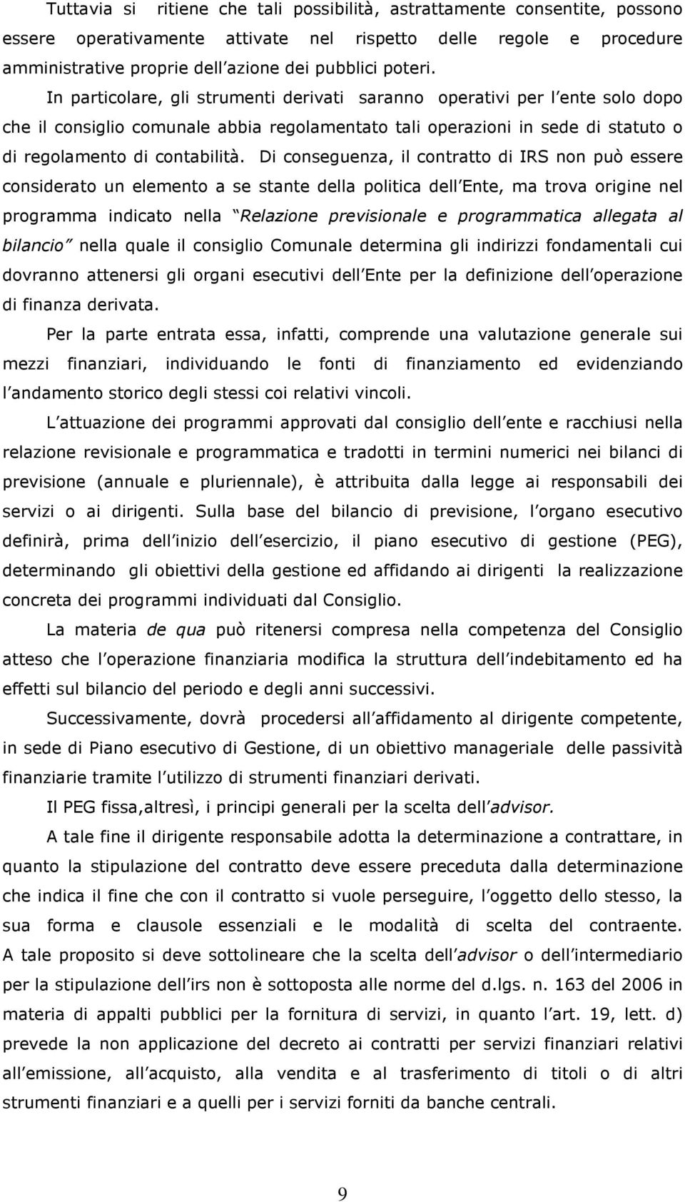 Di conseguenza, il contratto di IRS non può essere considerato un elemento a se stante della politica dell Ente, ma trova origine nel programma indicato nella Relazione previsionale e programmatica