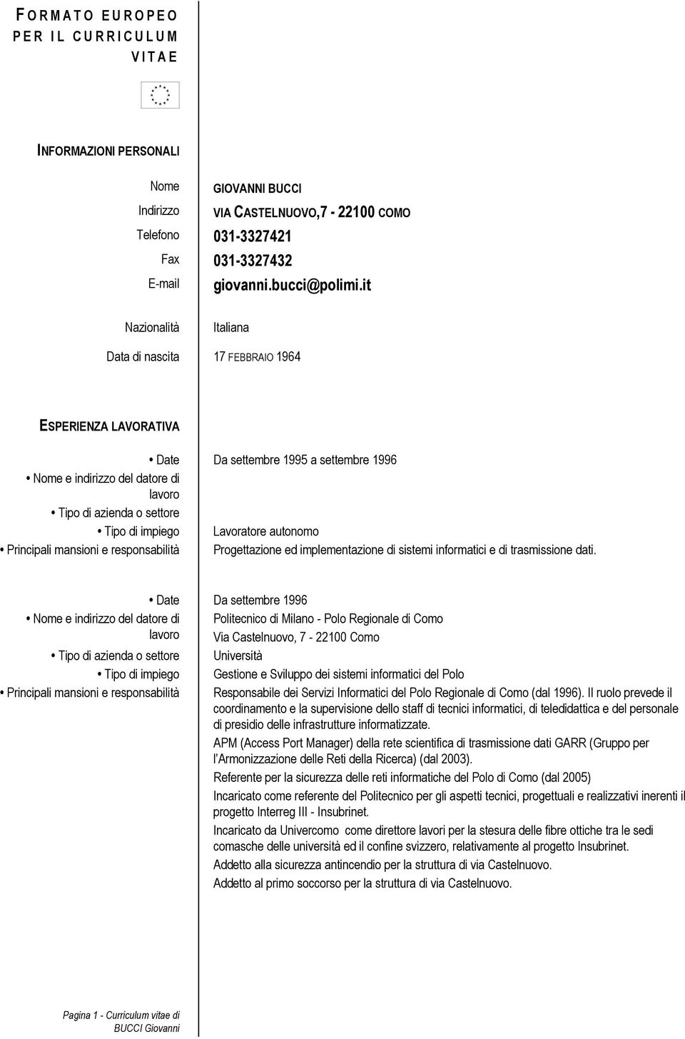 it Nazionalità Italiana Data di nascita 17 FEBBRAIO 1964 ESPERIENZA LAVORATIVA Date Da settembre 1995 a settembre 1996 Tipo di impiego Lavoratore autonomo Principali mansioni e responsabilità