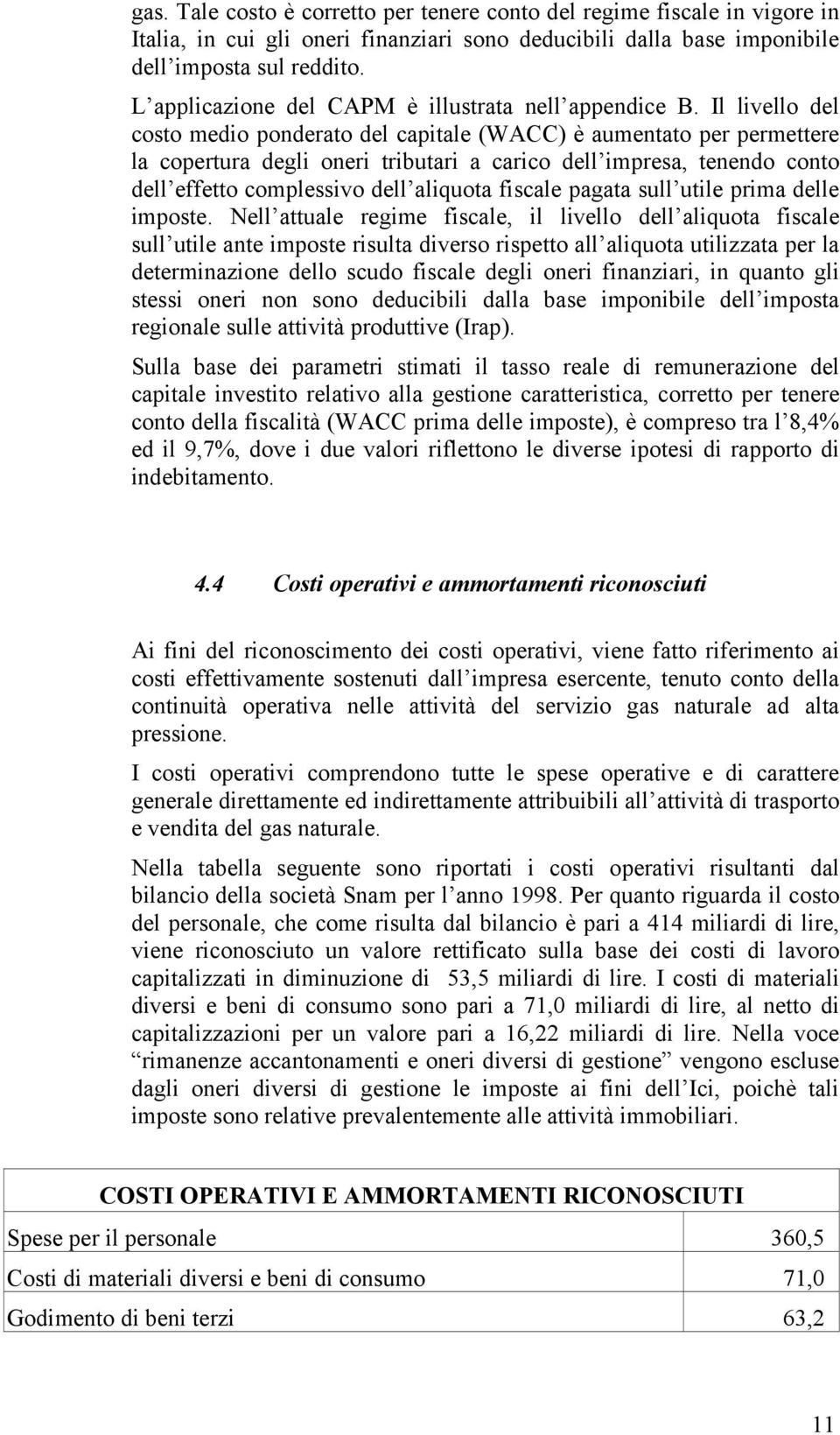 Il livello del costo medio ponderato del capitale (WACC) è aumentato per permettere la copertura degli oneri tributari a carico dell impresa, tenendo conto dell effetto complessivo dell aliquota