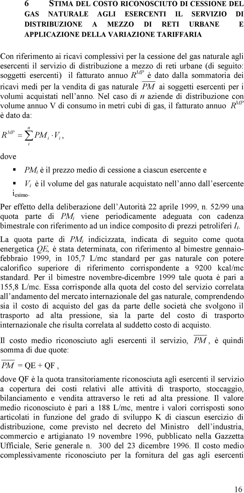 ricavi medi per la vendita di gas naturale PM ai soggetti esercenti per i volumi acquistati nell anno.