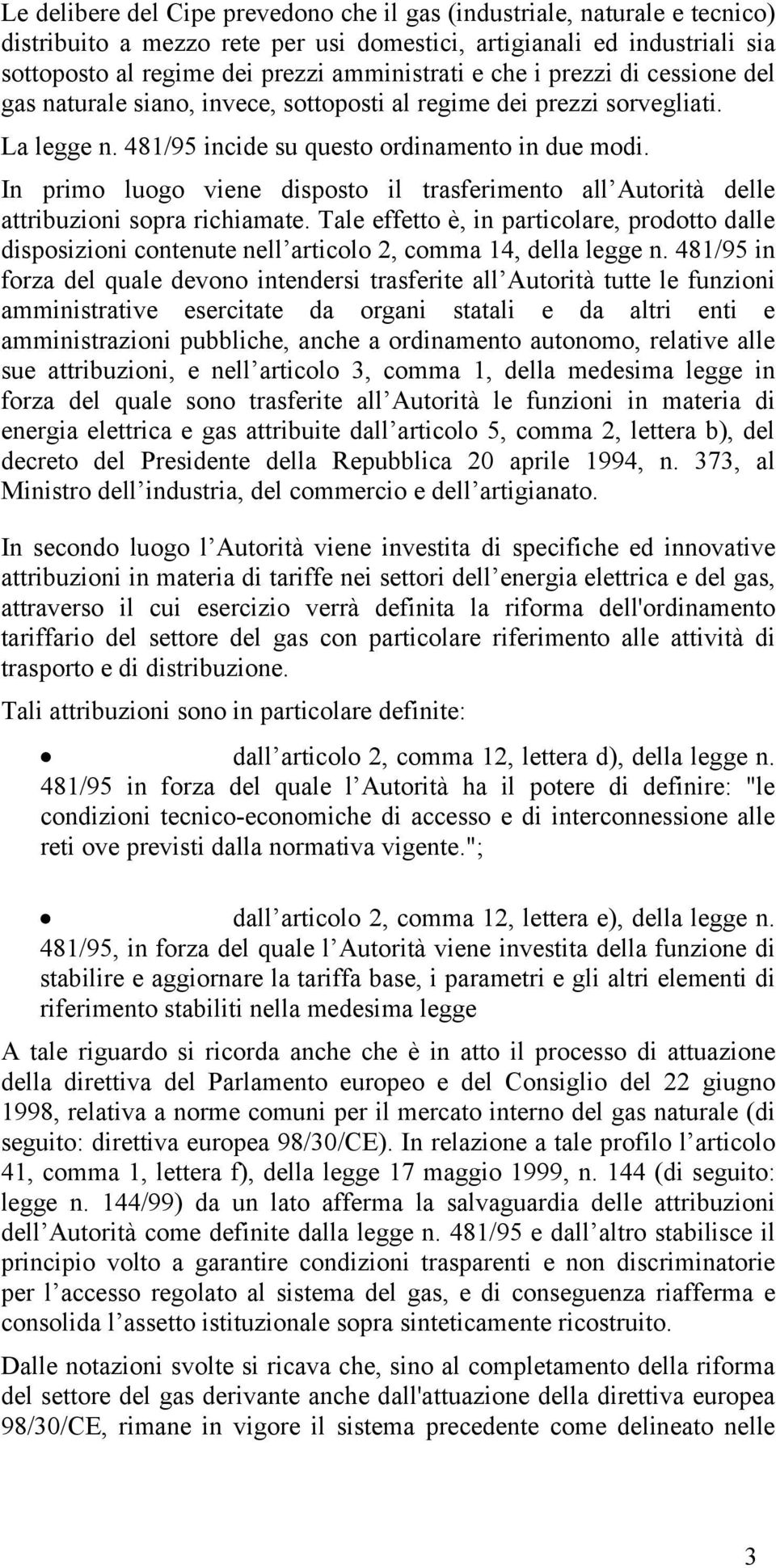 In primo luogo viene disposto il trasferimento all Autorità delle attribuzioni sopra richiamate.