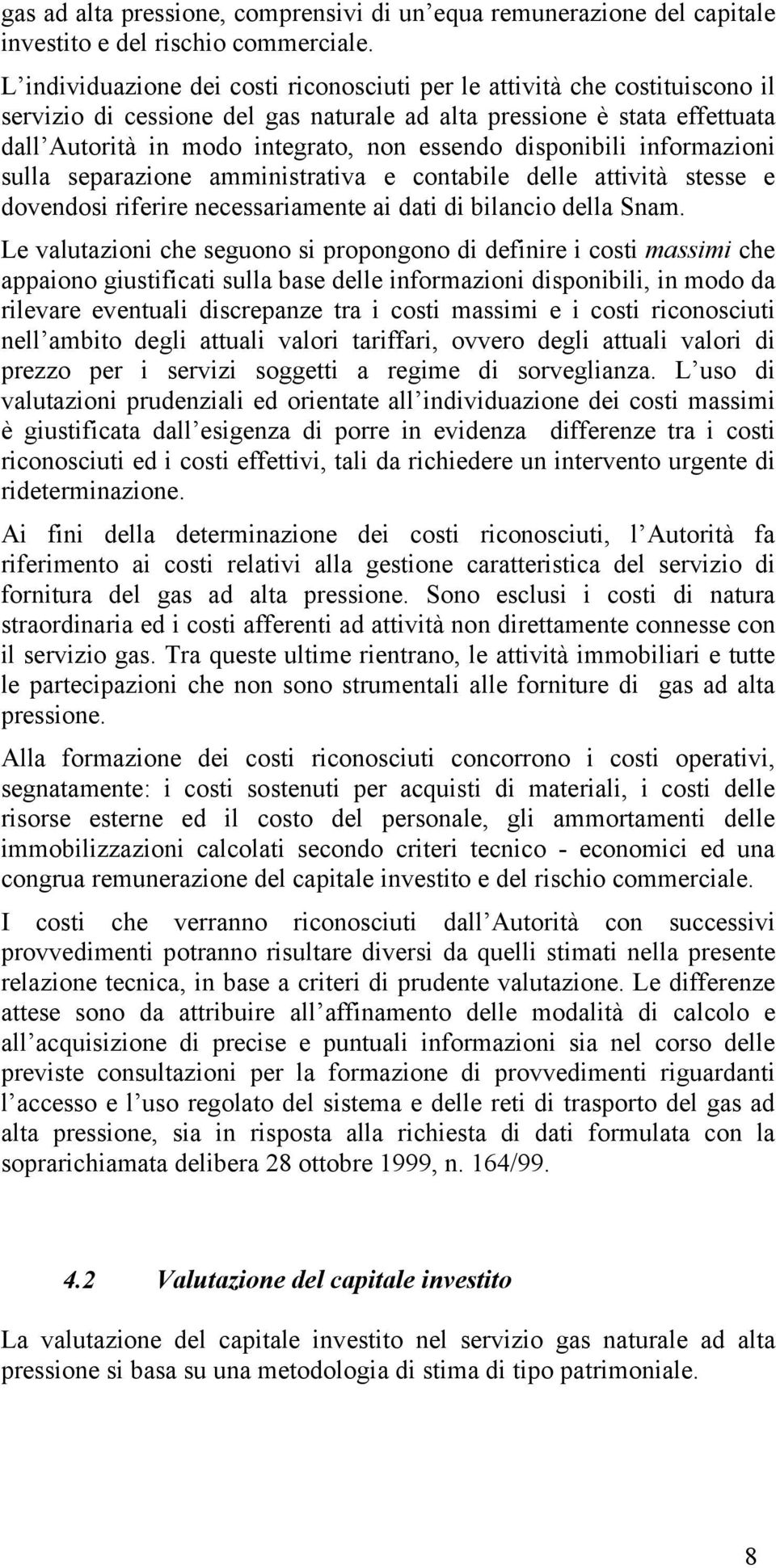 disponibili informazioni sulla separazione amministrativa e contabile delle attività stesse e dovendosi riferire necessariamente ai dati di bilancio della Snam.