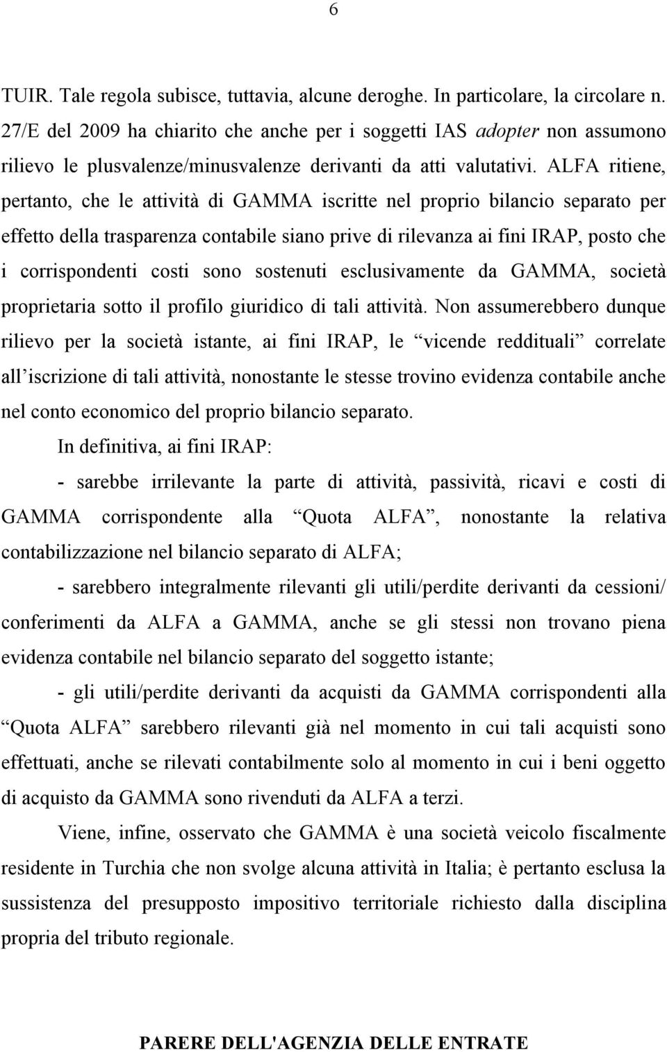 ALFA ritiene, pertanto, che le attività di GAMMA iscritte nel proprio bilancio separato per effetto della trasparenza contabile siano prive di rilevanza ai fini IRAP, posto che i corrispondenti costi