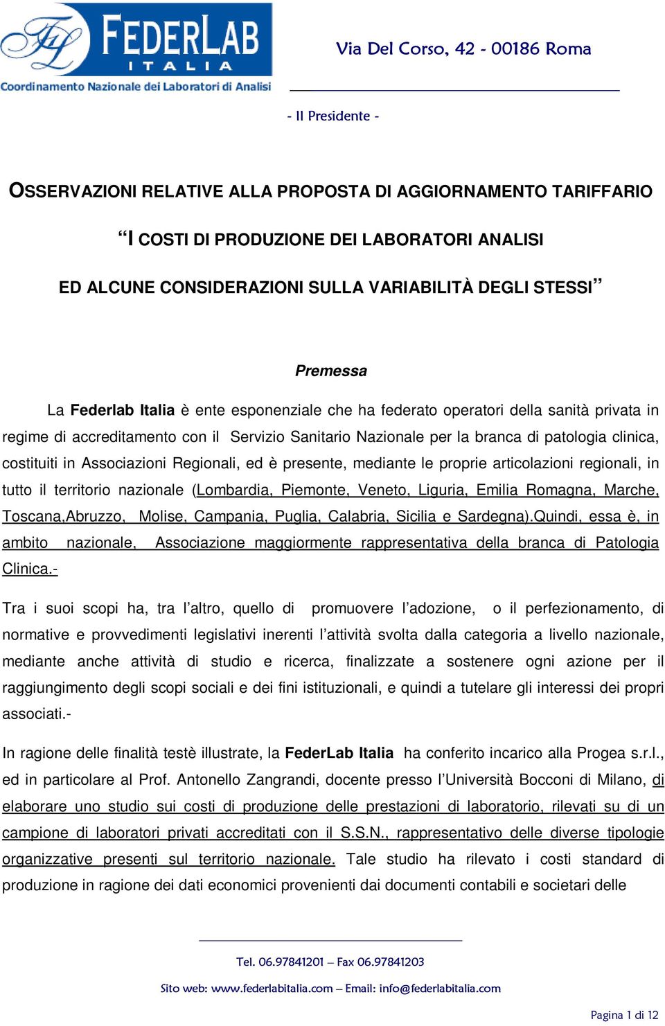 ed è presente, mediante le proprie articolazioni regionali, in tutto il territorio nazionale (Lombardia, Piemonte, Veneto, Liguria, Emilia Romagna, Marche, Toscana,Abruzzo, Molise, Campania, Puglia,