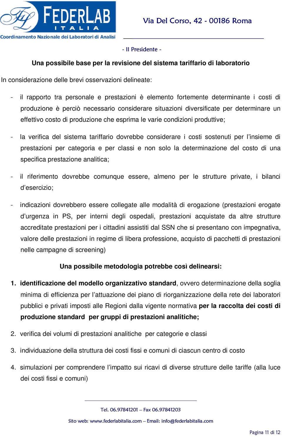 del sistema tariffario dovrebbe considerare i costi sostenuti per l insieme di prestazioni per categoria e per classi e non solo la determinazione del costo di una specifica prestazione analitica; -