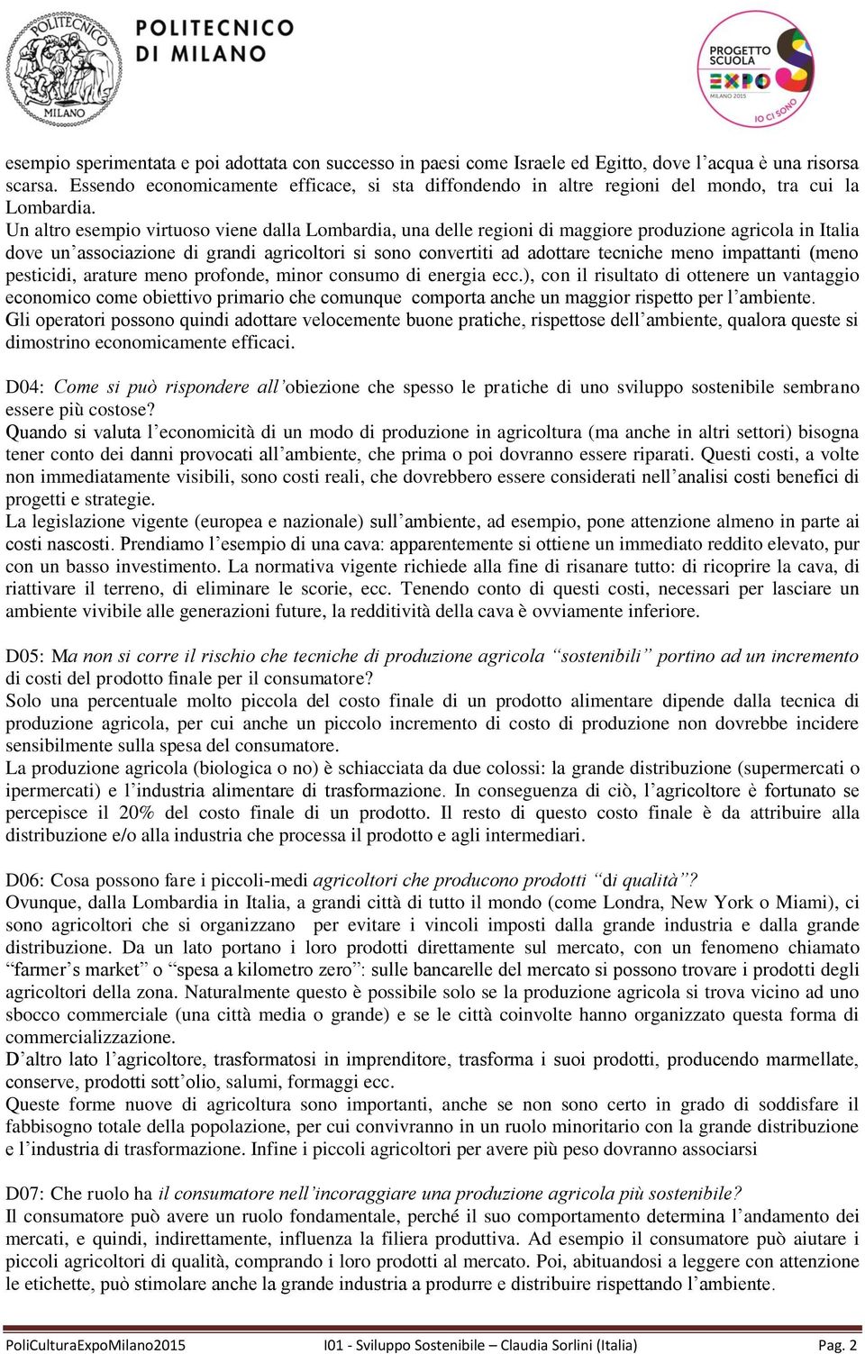 Un altro esempio virtuoso viene dalla Lombardia, una delle regioni di maggiore produzione agricola in Italia dove un associazione di grandi agricoltori si sono convertiti ad adottare tecniche meno