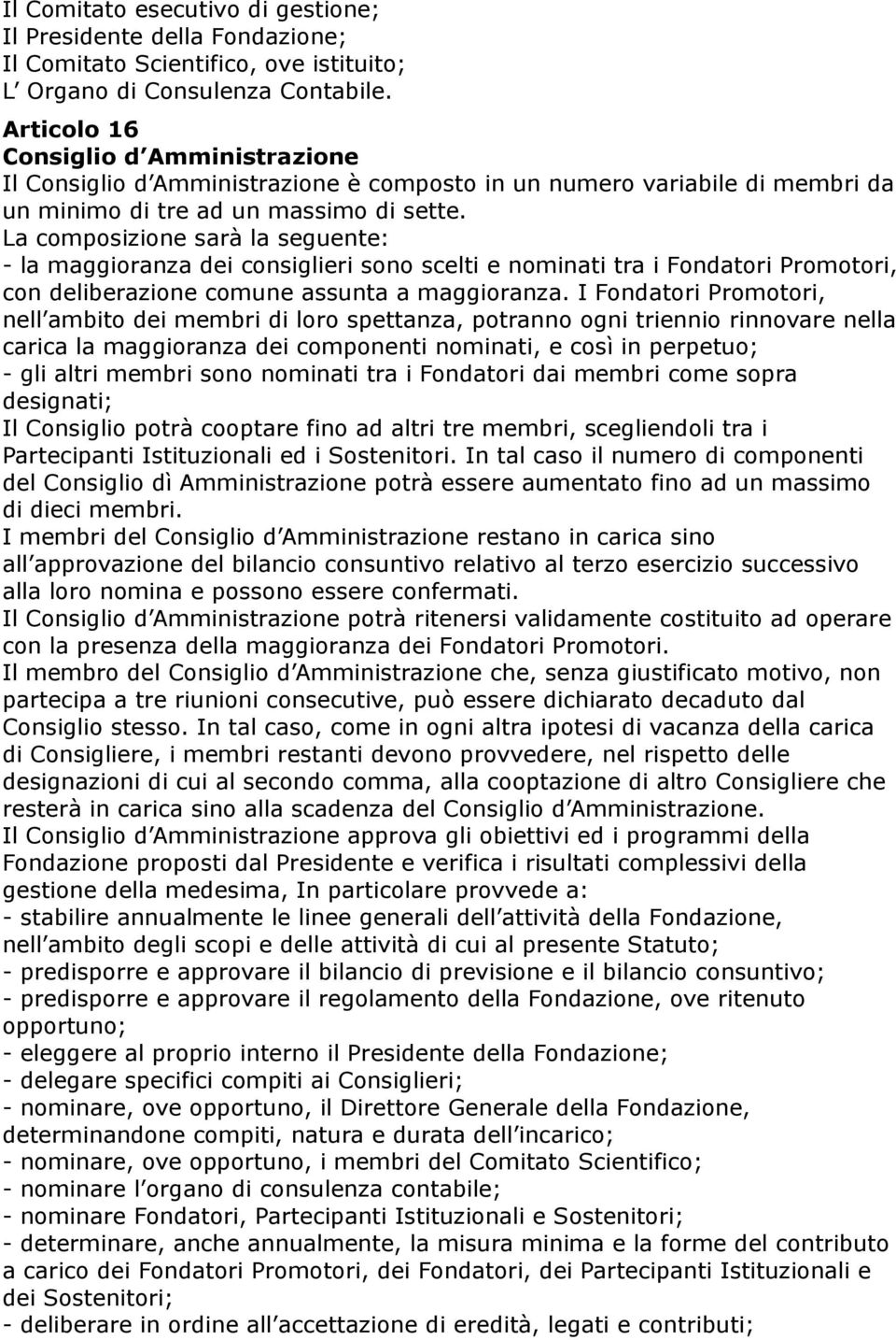 La composizione sarà la seguente: - la maggioranza dei consiglieri sono scelti e nominati tra i Fondatori Promotori, con deliberazione comune assunta a maggioranza.