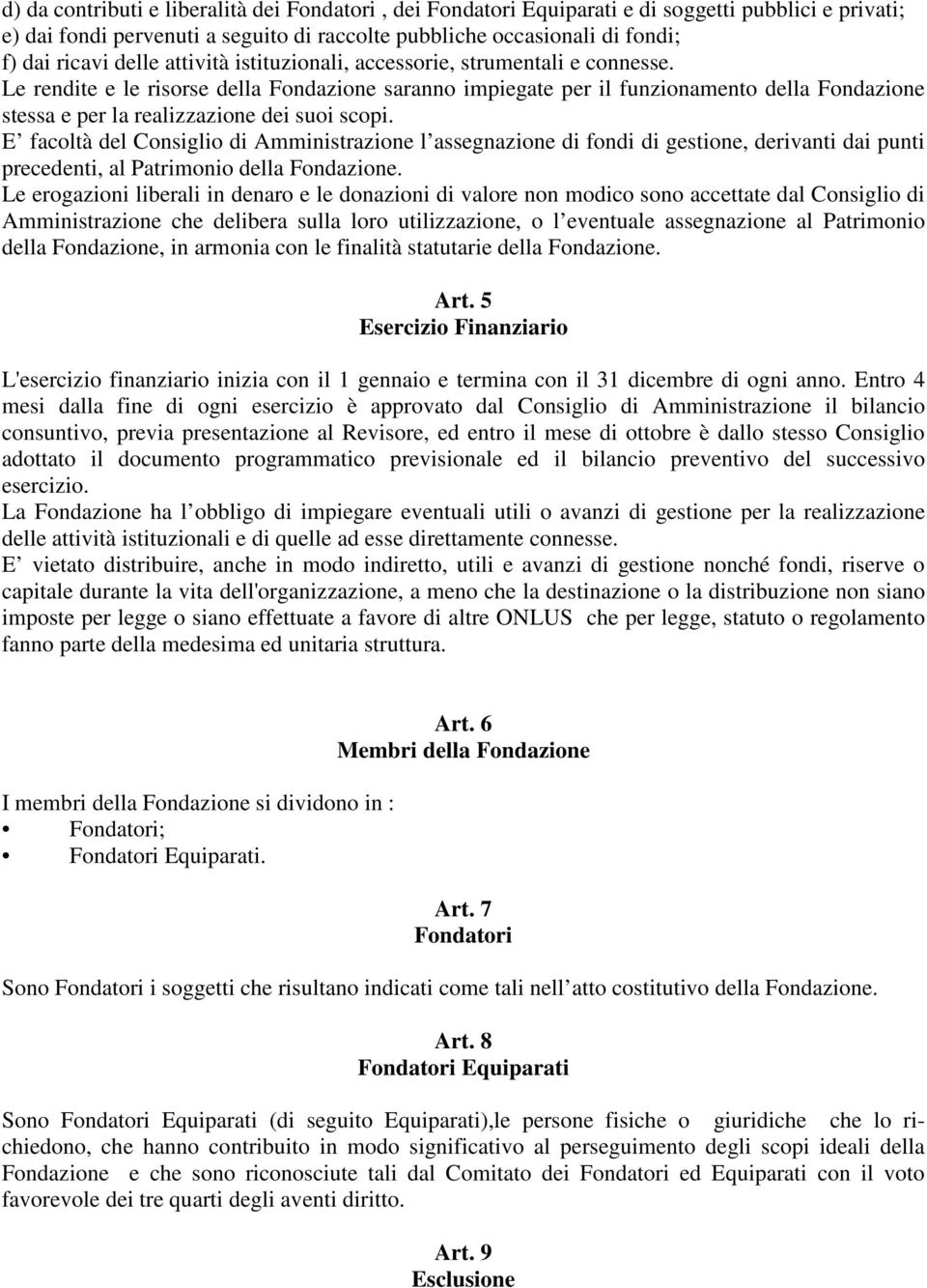 Le rendite e le risorse della Fondazione saranno impiegate per il funzionamento della Fondazione stessa e per la realizzazione dei suoi scopi.