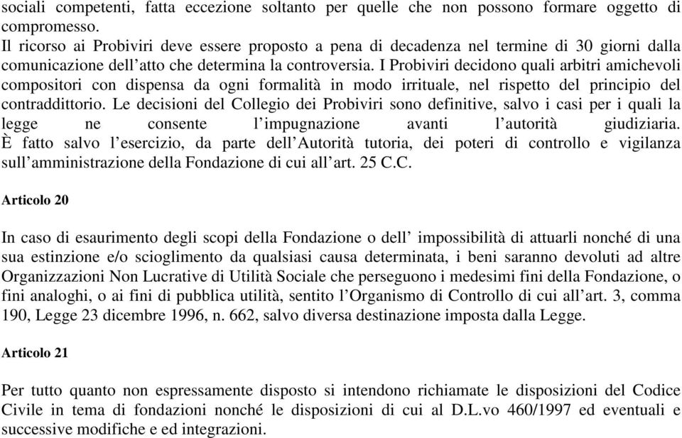 I Probiviri decidono quali arbitri amichevoli compositori con dispensa da ogni formalità in modo irrituale, nel rispetto del principio del contraddittorio.