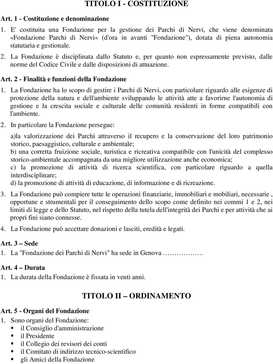 2. La Fondazione è disciplinata dallo Statuto e, per quanto non espressamente previsto, dalle norme del Codice Civile e dalle disposizioni di attuazione. Art.