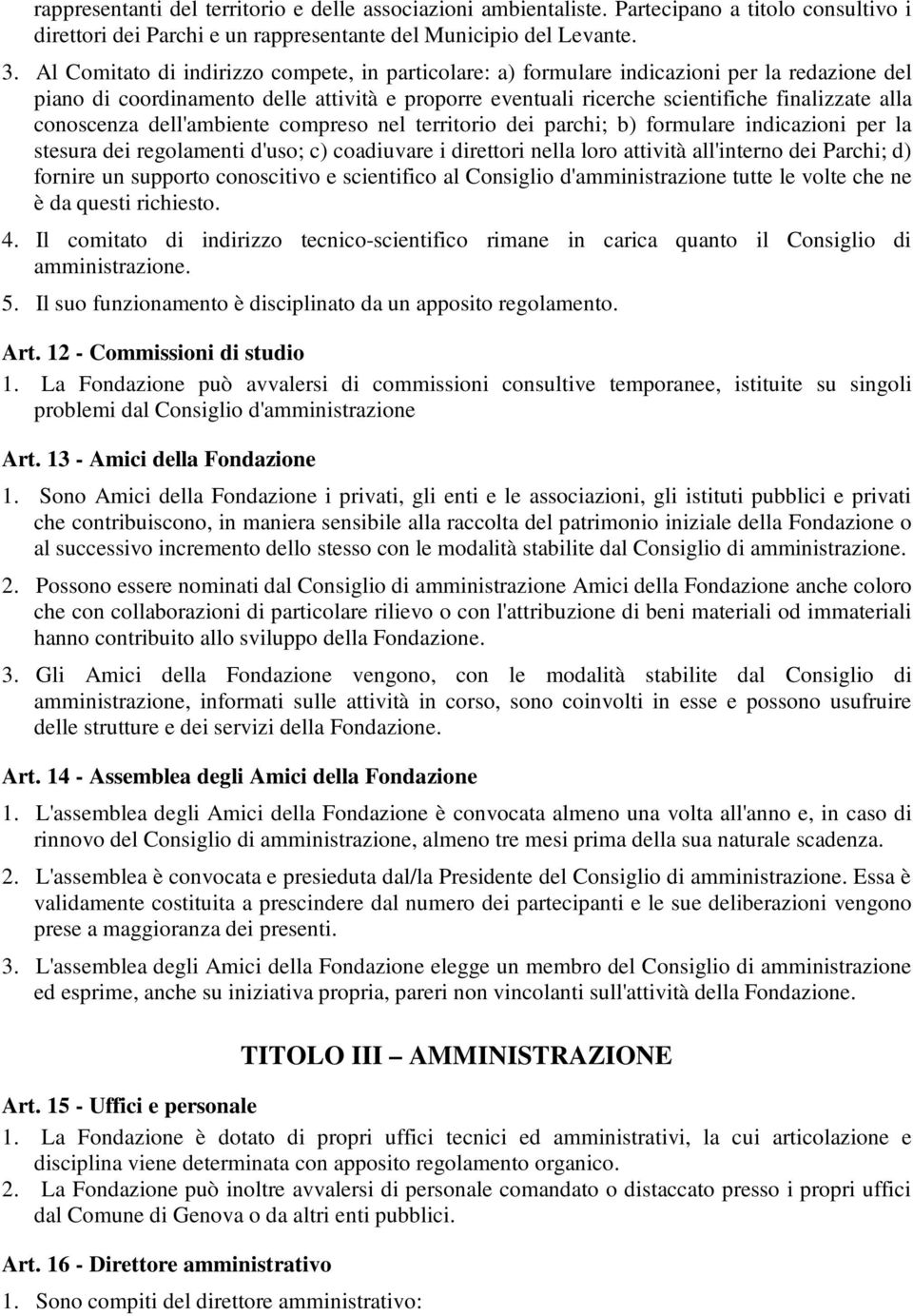 conoscenza dell'ambiente compreso nel territorio dei parchi; b) formulare indicazioni per la stesura dei regolamenti d'uso; c) coadiuvare i direttori nella loro attività all'interno dei Parchi; d)