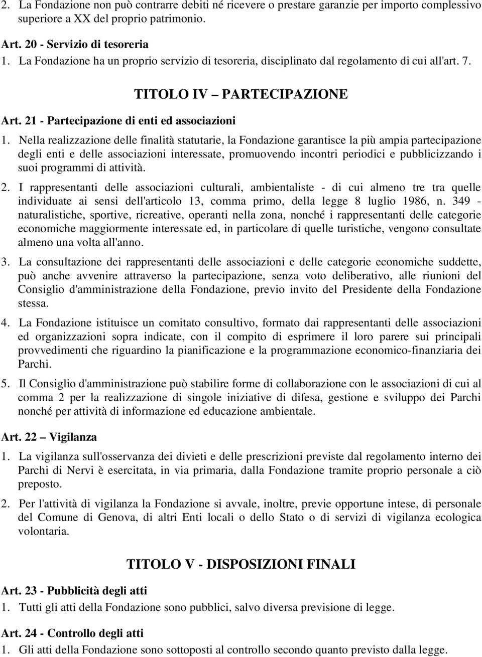 Nella realizzazione delle finalità statutarie, la Fondazione garantisce la più ampia partecipazione degli enti e delle associazioni interessate, promuovendo incontri periodici e pubblicizzando i suoi