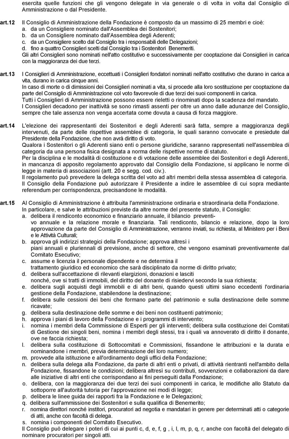 da un Consigliere nominato dall'assemblea degli Aderenti; c. da un Consigliere scelto dal Consiglio tra i responsabili delle Delegazioni; d.