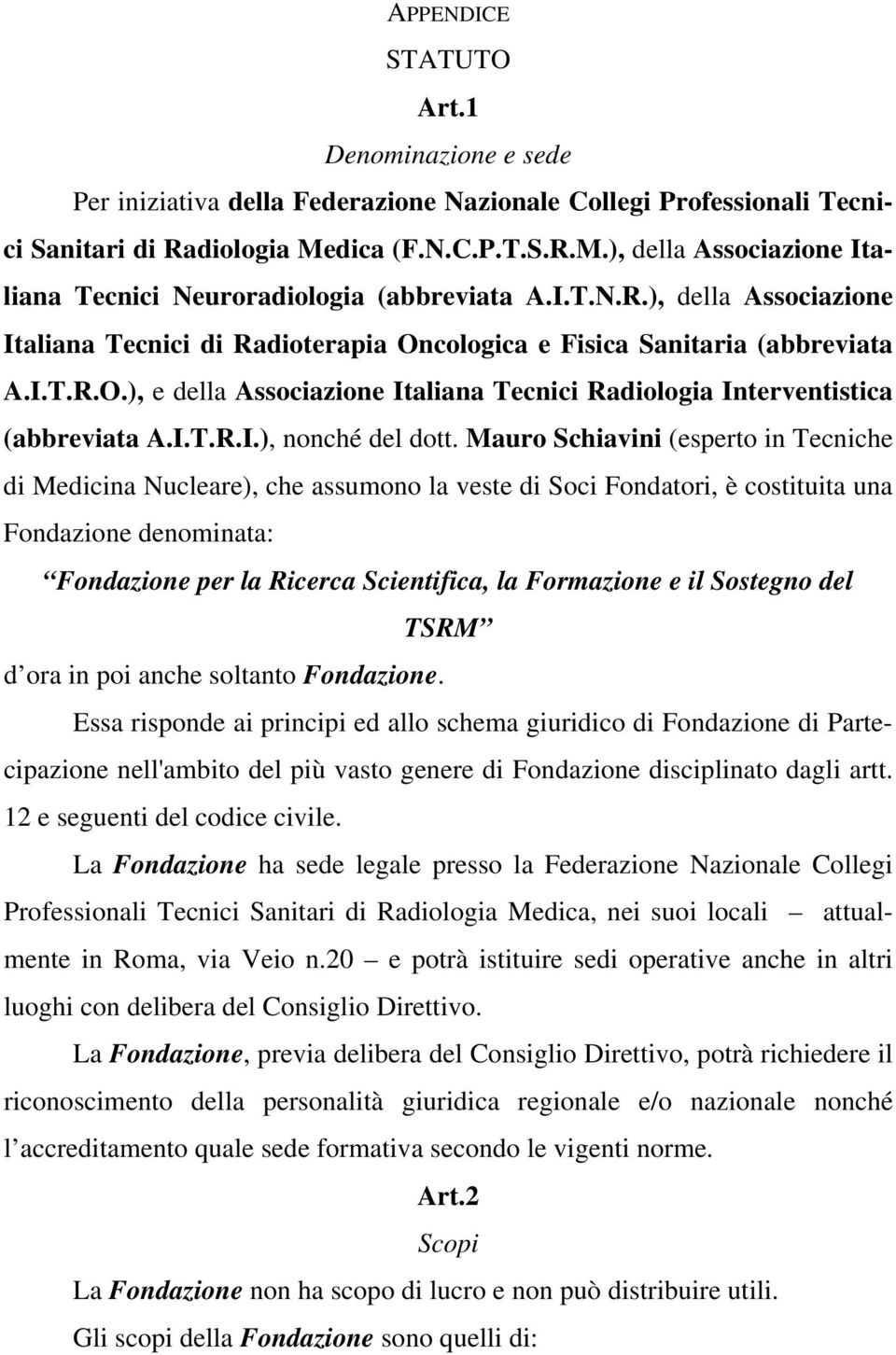 cologica e Fisica Sanitaria (abbreviata A.I.T.R.O.), e della Associazione Italiana Tecnici Radiologia Interventistica (abbreviata A.I.T.R.I.), nonché del dott.