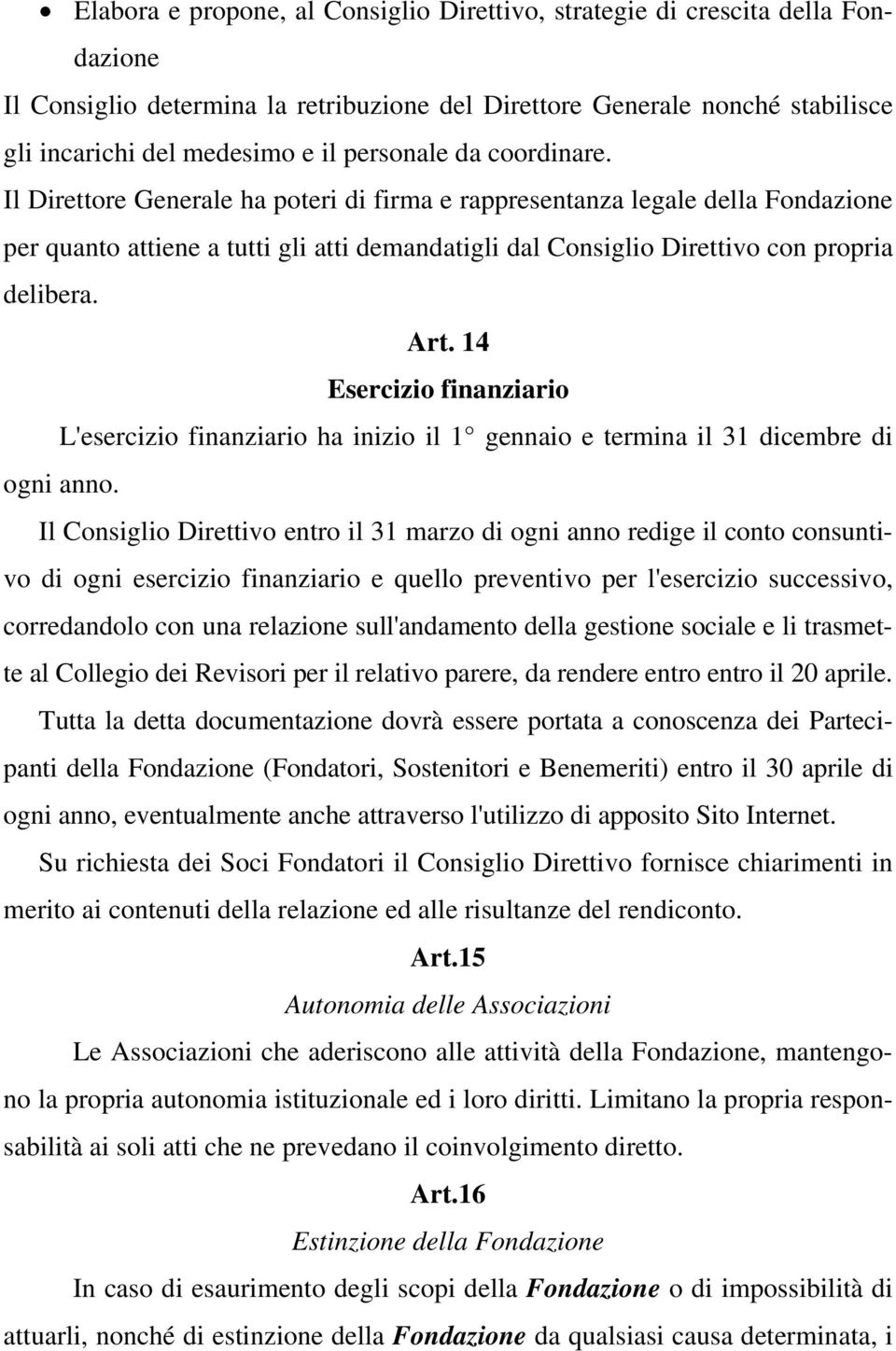 Il Direttore Generale ha poteri di firma e rappresentanza legale della Fondazione per quanto attiene a tutti gli atti demandatigli dal Consiglio Direttivo con propria delibera. Art.