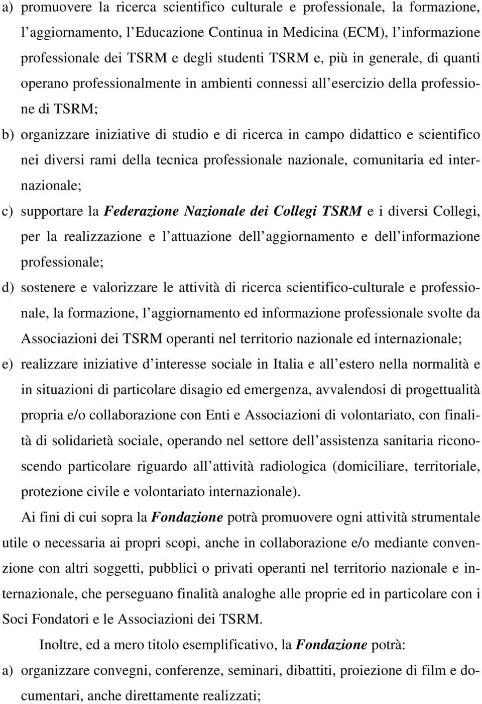 nei diversi rami della tecnica professionale nazionale, comunitaria ed internazionale; c) supportare la Federazione Nazionale dei Collegi TSRM e i diversi Collegi, per la realizzazione e l attuazione