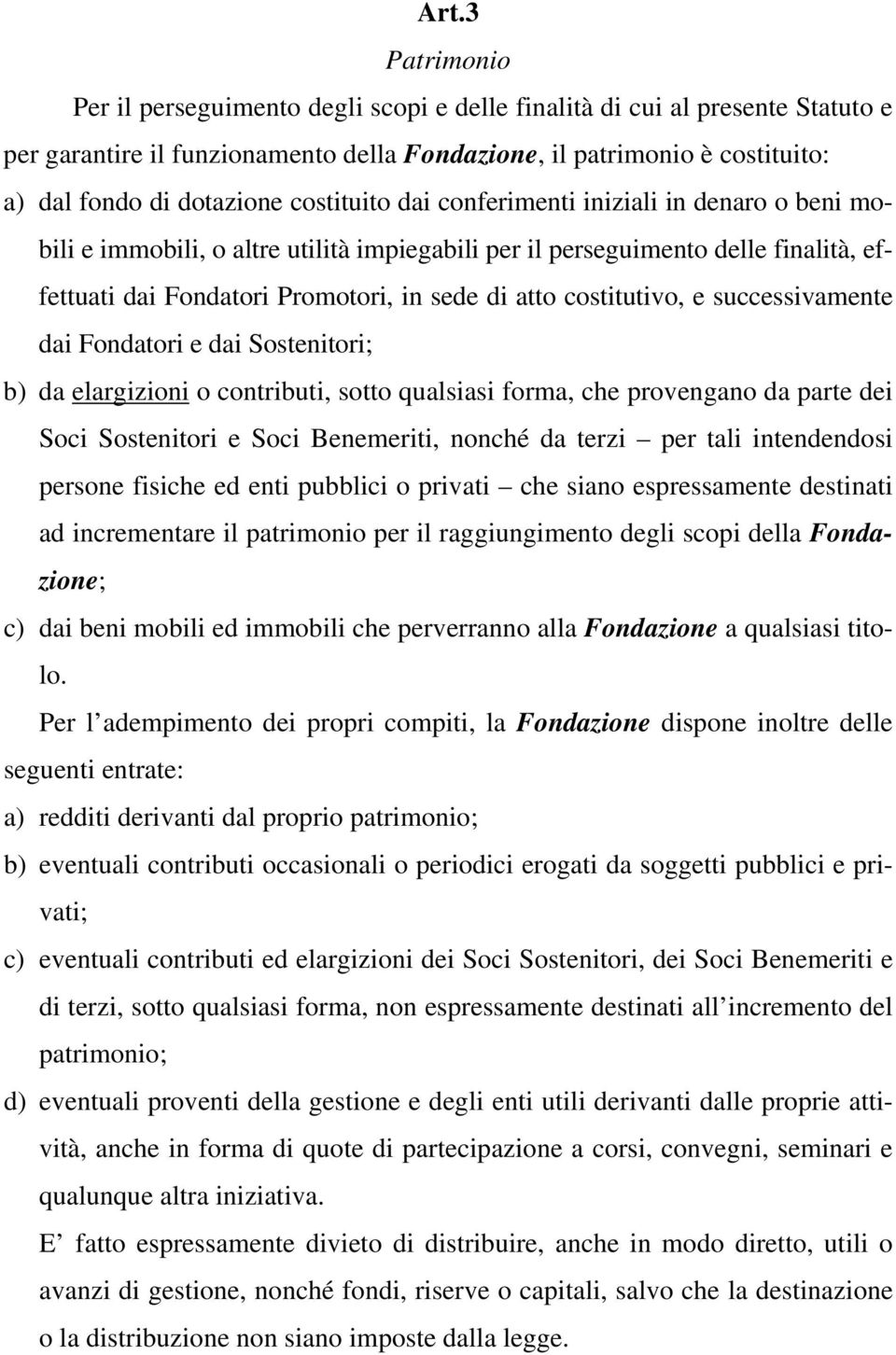 costitutivo, e successivamente dai Fondatori e dai Sostenitori; b) da elargizioni o contributi, sotto qualsiasi forma, che provengano da parte dei Soci Sostenitori e Soci Benemeriti, nonché da terzi