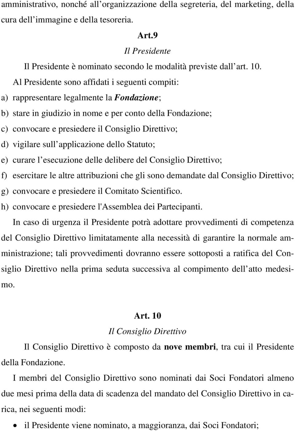 Al Presidente sono affidati i seguenti compiti: a) rappresentare legalmente la Fondazione; b) stare in giudizio in nome e per conto della Fondazione; c) convocare e presiedere il Consiglio Direttivo;