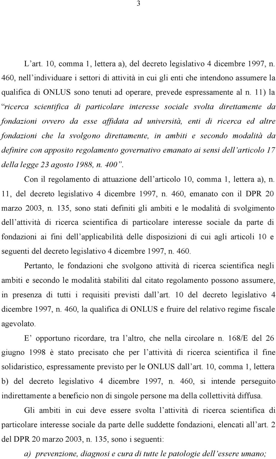 11) la ricerca scientifica di particolare interesse sociale svolta direttamente da fondazioni ovvero da esse affidata ad università, enti di ricerca ed altre fondazioni che la svolgono direttamente,