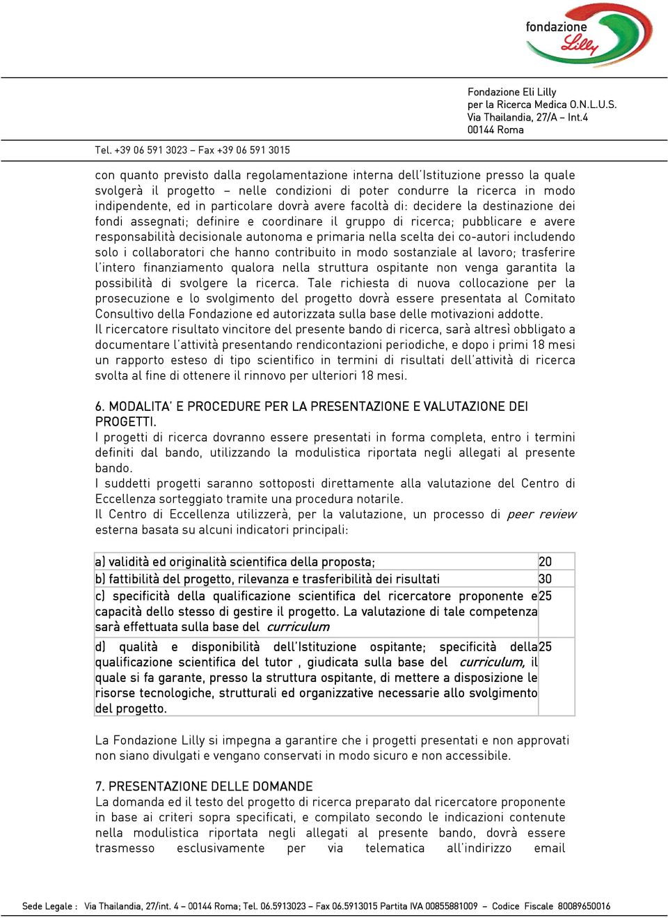 co-autori includendo solo i collaboratori che hanno contribuito in modo sostanziale al lavoro; trasferire l intero finanziamento qualora nella struttura ospitante non venga garantita la possibilità