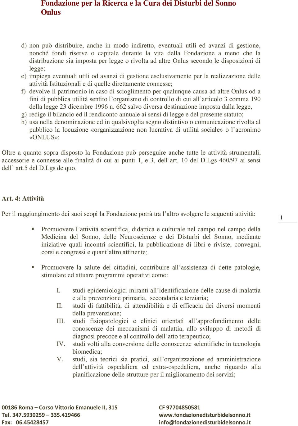 connesse; f) devolve il patrimonio in caso di scioglimento per qualunque causa ad altre od a fini di pubblica utilità sentito l organismo di controllo di cui all articolo 3 comma 190 della legge 23