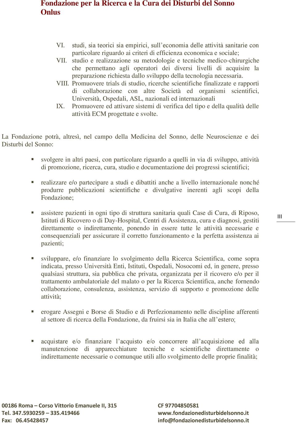 VIII. Promuovere trials di studio, ricerche scientifiche finalizzate e rapporti di collaborazione con altre Società ed organismi scientifici, Università, Ospedali, ASL, nazionali ed internazionali IX.