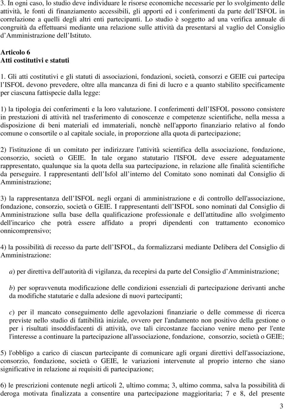 Lo studio è soggetto ad una verifica annuale di congruità da effettuarsi mediante una relazione sulle attività da presentarsi al vaglio del Consiglio d Amministrazione dell Istituto.