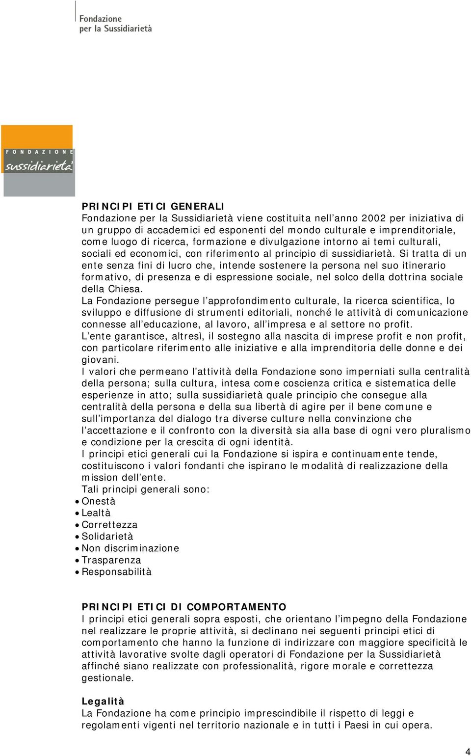 Si tratta di un ente senza fini di lucro che, intende sostenere la persona nel suo itinerario formativo, di presenza e di espressione sociale, nel solco della dottrina sociale della Chiesa.