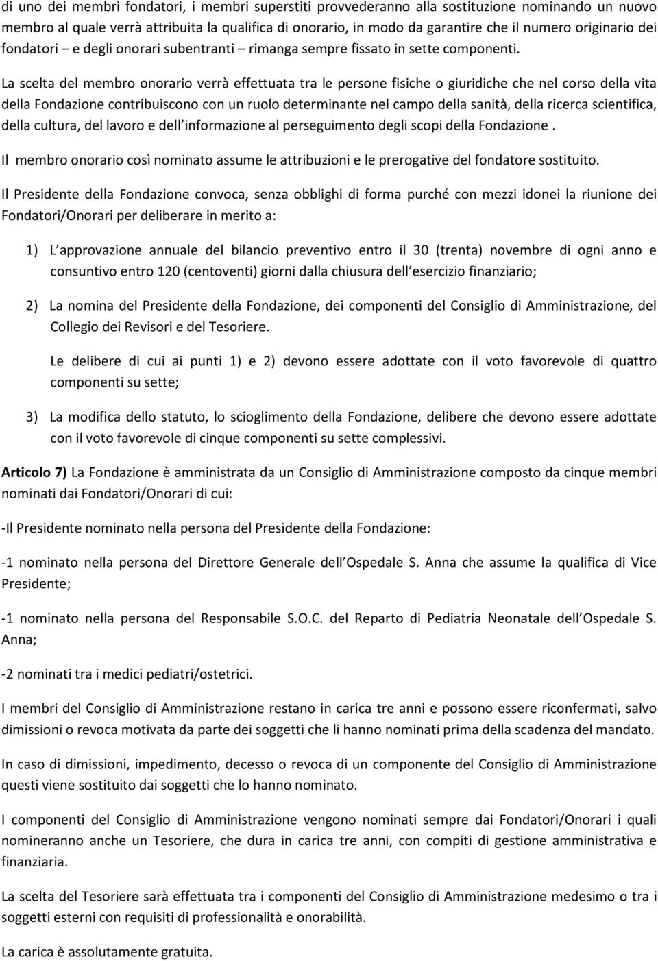 La scelta del membro onorario verrà effettuata tra le persone fisiche o giuridiche che nel corso della vita della Fondazione contribuiscono con un ruolo determinante nel campo della sanità, della