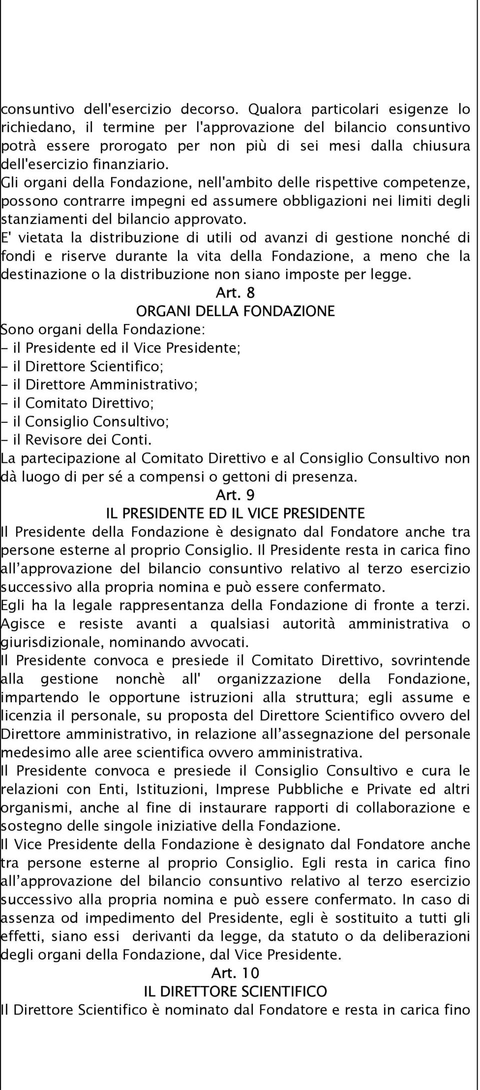 Gli organi della Fondazione, nell'ambito delle rispettive competenze, possono contrarre impegni ed assumere obbligazioni nei limiti degli stanziamenti del bilancio approvato.