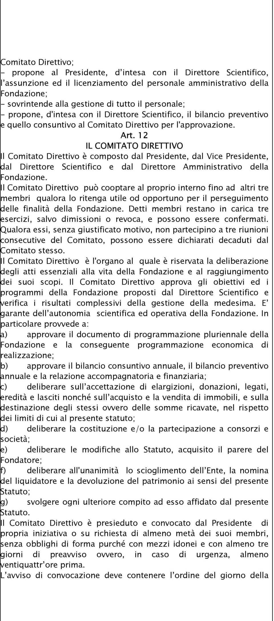 12 IL COMITATO DIRETTIVO Il Comitato Direttivo è composto dal Presidente, dal Vice Presidente, dal Direttore Scientifico e dal Direttore Amministrativo della Fondazione.