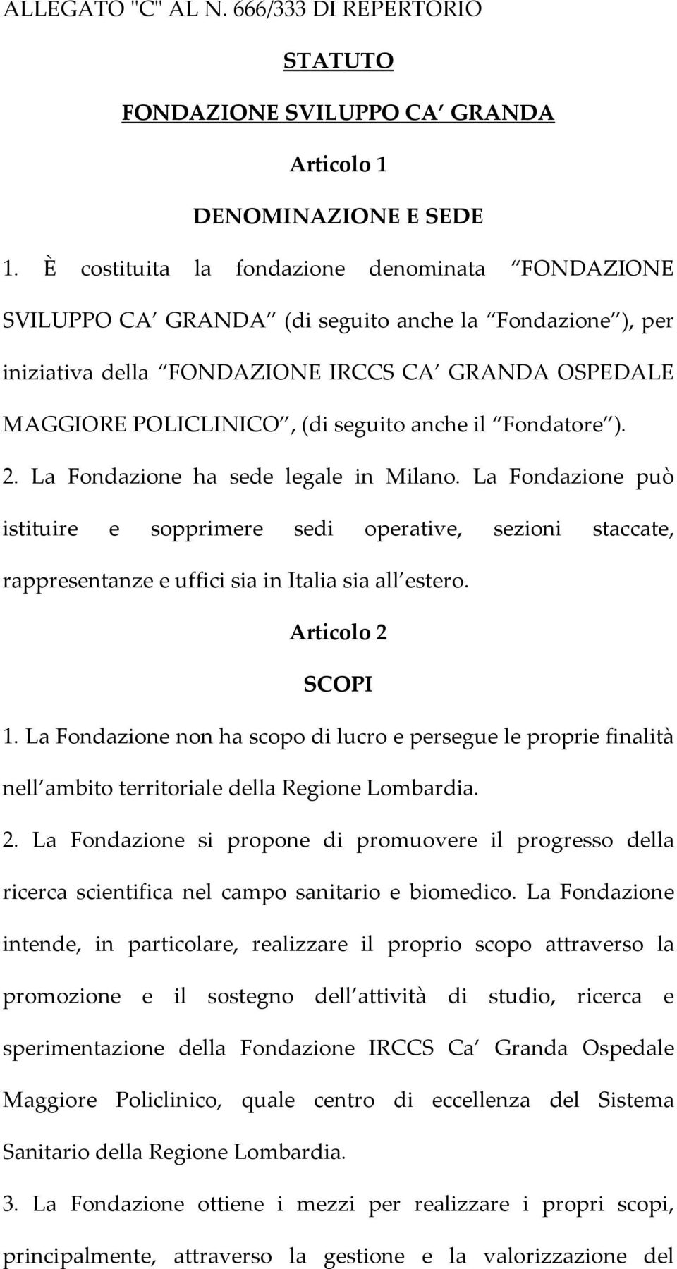 il Fondatore ). 2. La Fondazione ha sede legale in Milano. La Fondazione può istituire e sopprimere sedi operative, sezioni staccate, rappresentanze e uffici sia in Italia sia all estero.