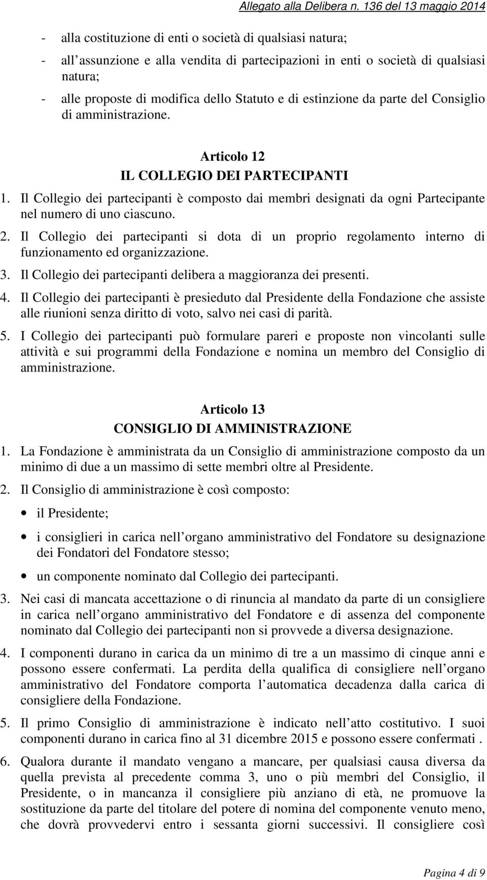 amministrazione. Articolo 12 IL COLLEGIO DEI PARTECIPANTI 1. Il Collegio dei partecipanti è composto dai membri designati da ogni Partecipante nel numero di uno ciascuno. 2.