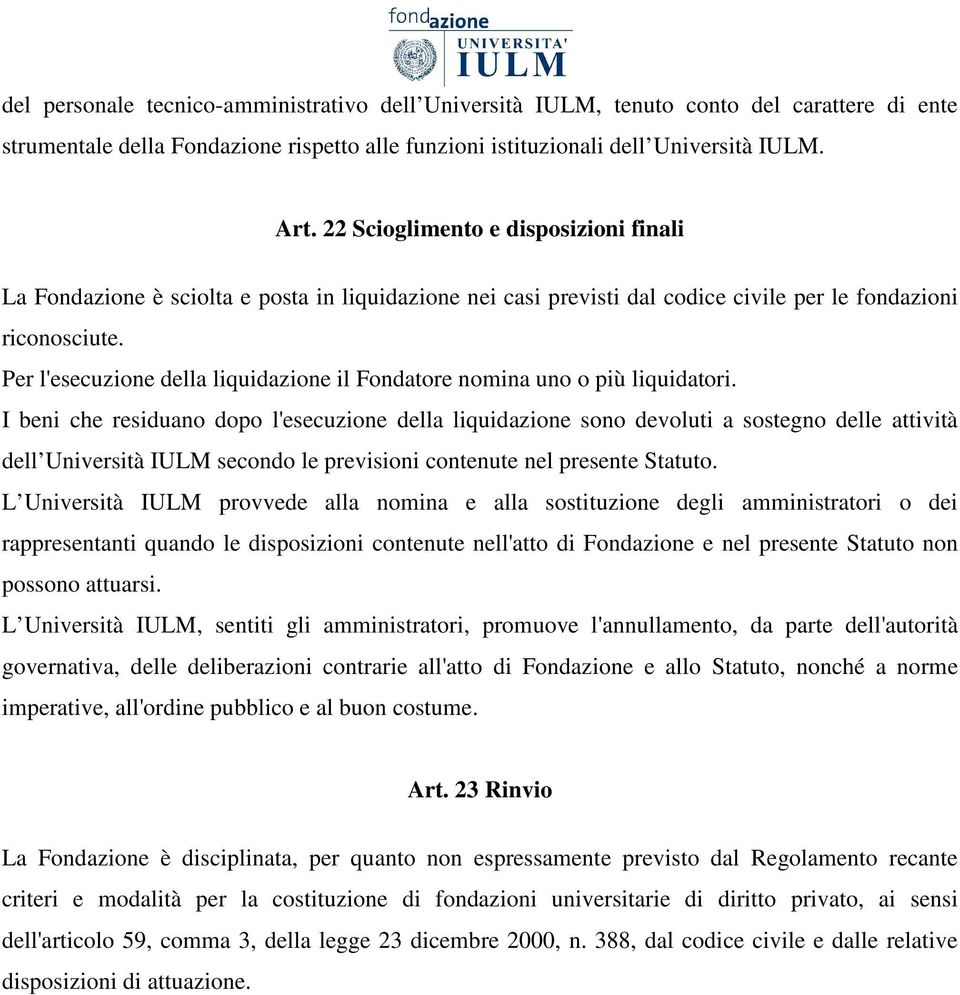 Per l'esecuzione della liquidazione il Fondatore nomina uno o più liquidatori.