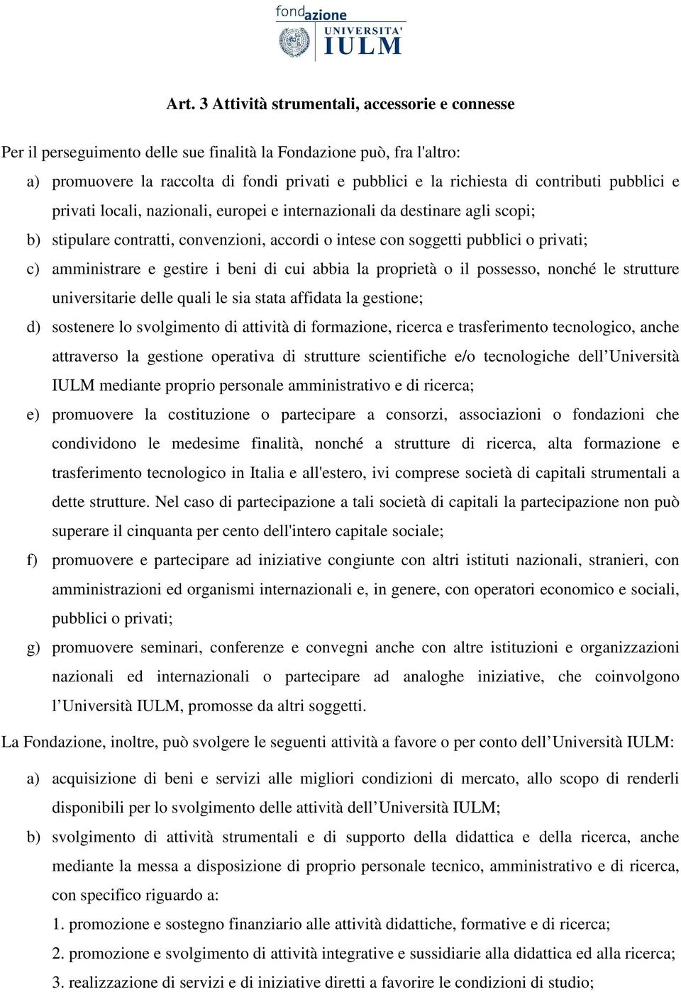 amministrare e gestire i beni di cui abbia la proprietà o il possesso, nonché le strutture universitarie delle quali le sia stata affidata la gestione; d) sostenere lo svolgimento di attività di