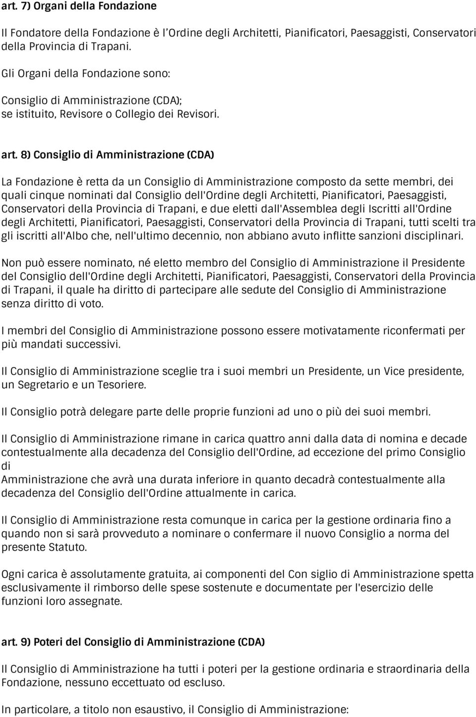 8) Consiglio di Amministrazione (CDA) La Fondazione è retta da un Consiglio di Amministrazione composto da sette membri, dei quali cinque nominati dal Consiglio dell'ordine degli Architetti,