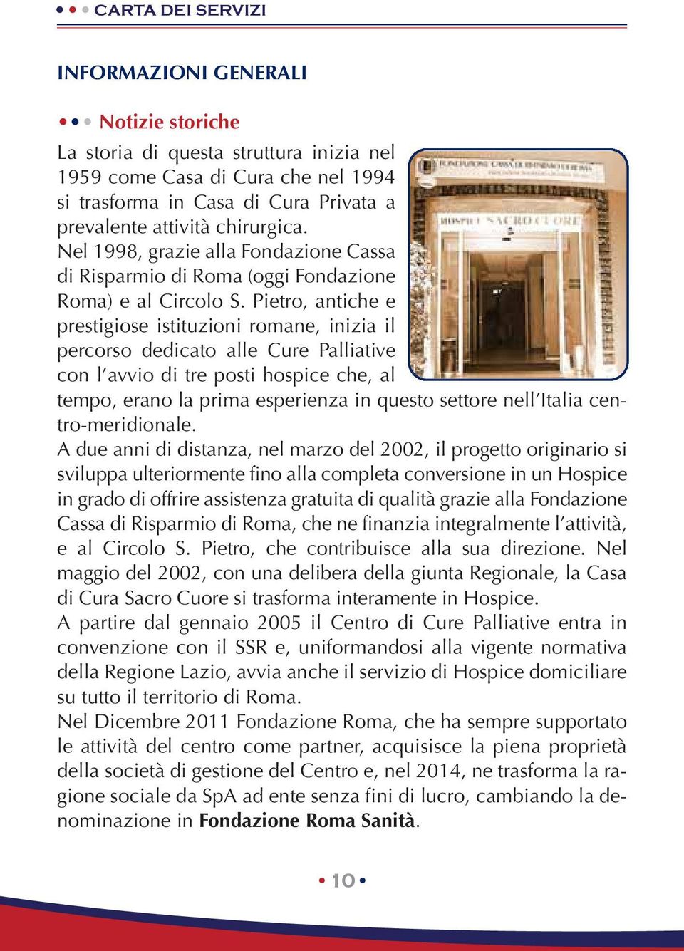 Pietro, antiche e prestigiose istituzioni romane, inizia il percorso dedicato alle Cure Palliative con l avvio di tre posti hospice che, al tempo, erano la prima esperienza in questo settore nell