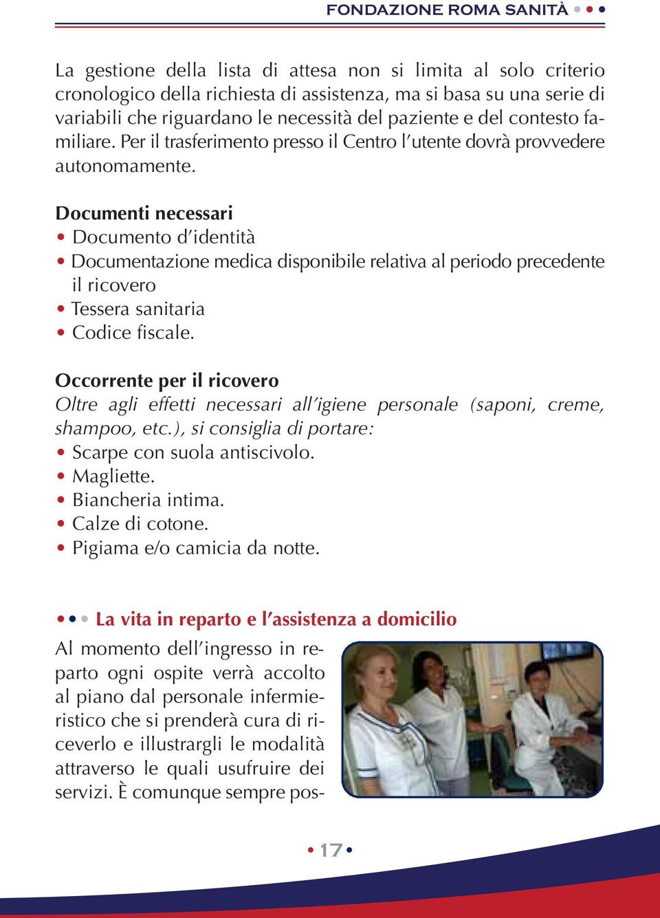 Documenti necessari Documento d identità Documentazione medica disponibile relativa al periodo precedente il ricovero Tessera sanitaria Codice fiscale.