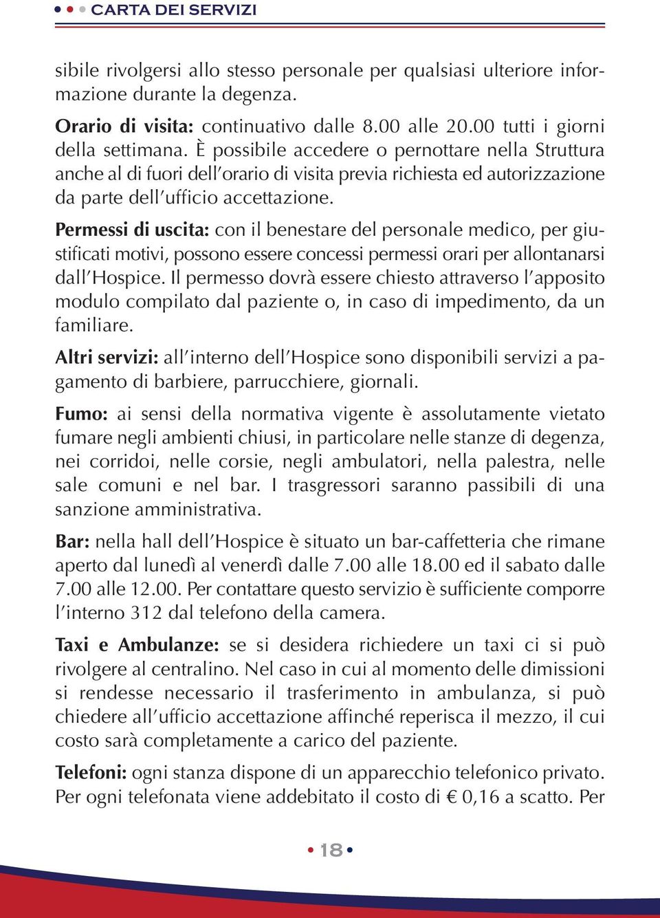 Permessi di uscita: con il benestare del personale medico, per giustificati motivi, possono essere concessi permessi orari per allontanarsi dall Hospice.