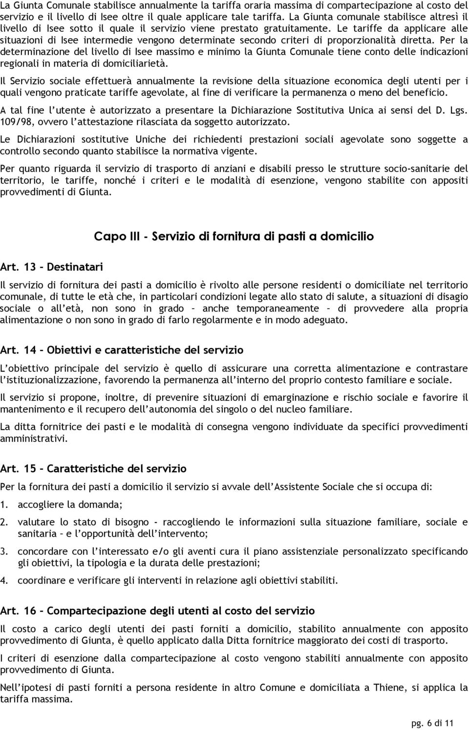 Le tariffe da applicare alle situazioni di Isee intermedie vengono determinate secondo criteri di proporzionalità diretta.