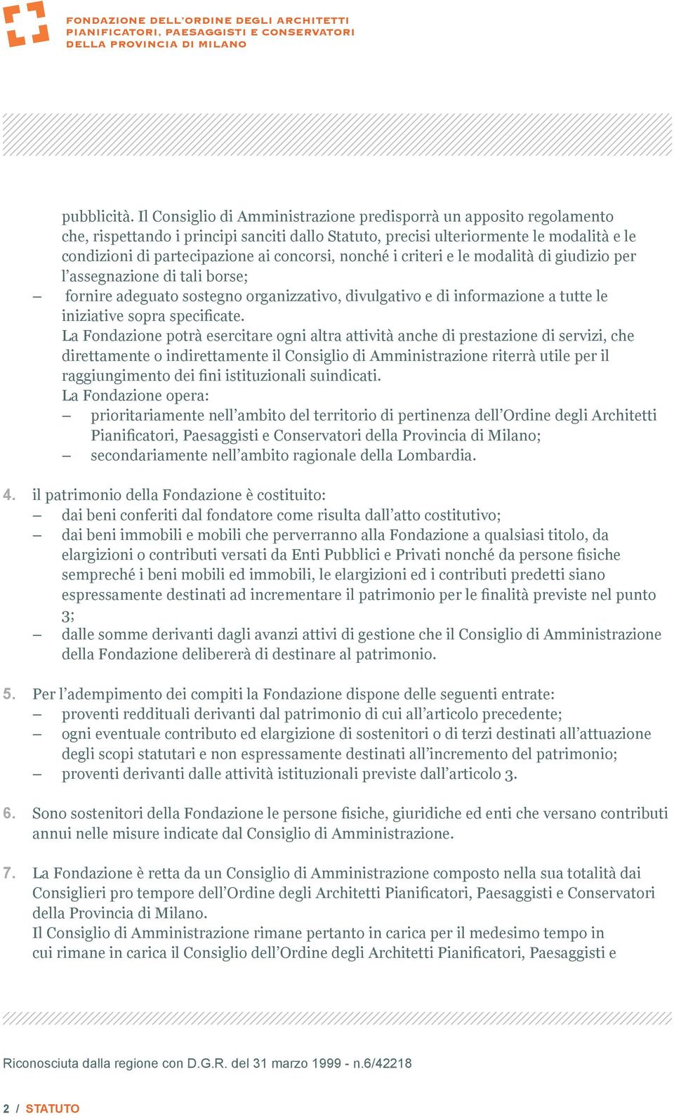 nonché i criteri e le modalità di giudizio per l assegnazione di tali borse; fornire adeguato sostegno organizzativo, divulgativo e di informazione a tutte le iniziative sopra specificate.