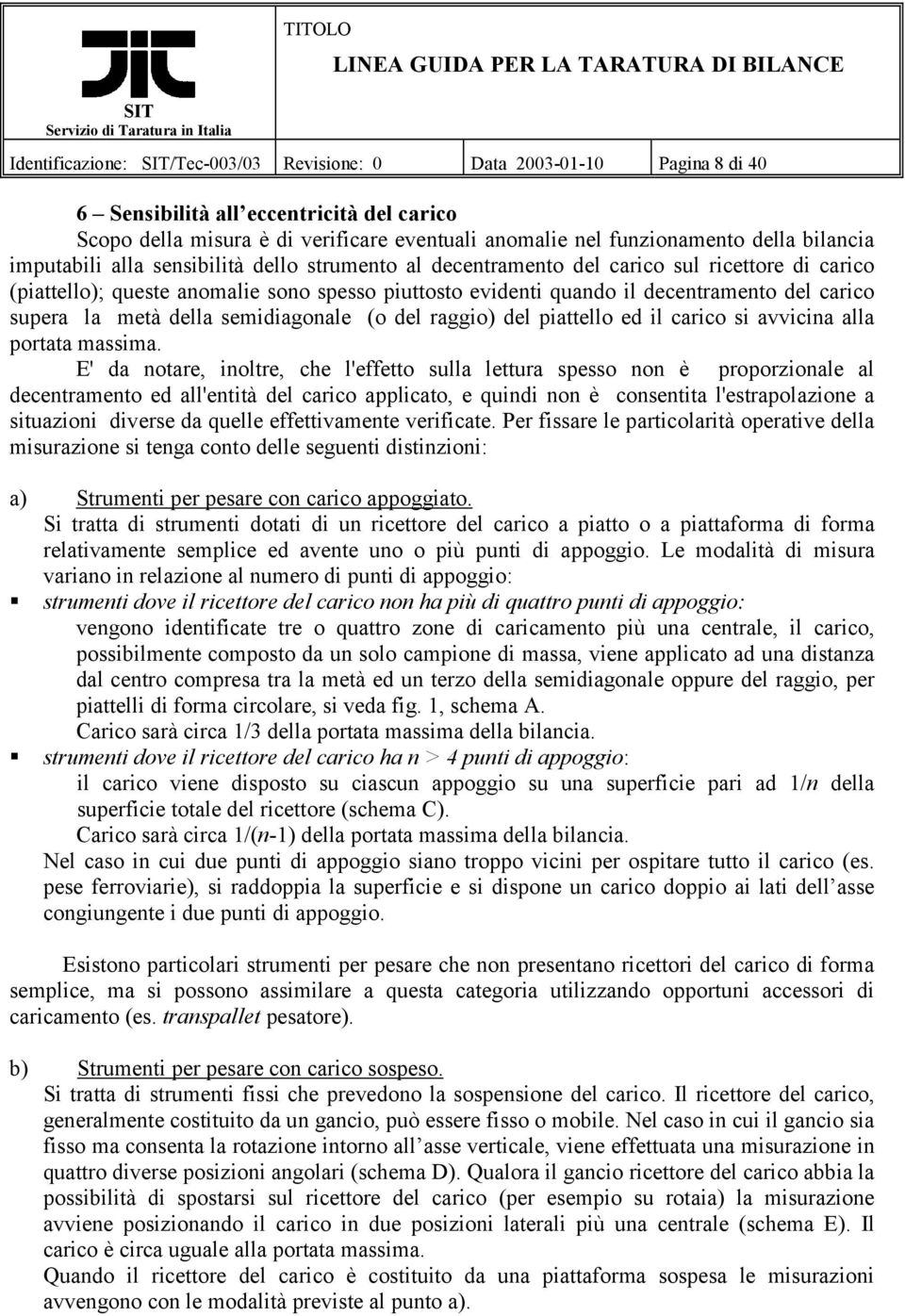 supera la metà della semidiagonale (o del raggio) del piattello ed il carico si avvicina alla portata massima.