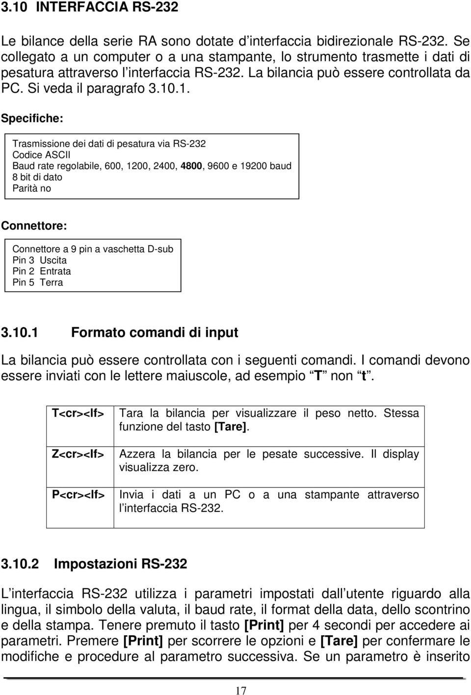 .1. Specifiche: Trasmissione dei dati di pesatura via RS-232 Codice ASCII Baud rate regolabile, 600, 1200, 2400, 4800, 9600 e 19200 baud 8 bit di dato Parità no Connettore: Connettore a 9 pin a