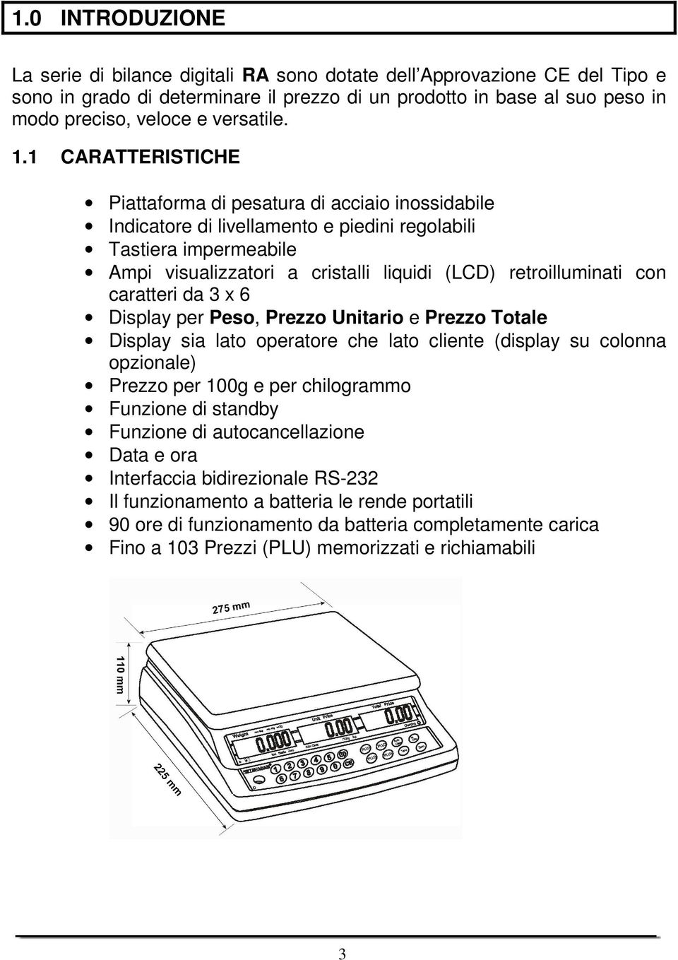 1 CARATTERISTICHE Piattaforma di pesatura di acciaio inossidabile Indicatore di livellamento e piedini regolabili Tastiera impermeabile Ampi visualizzatori a cristalli liquidi (LCD) retroilluminati