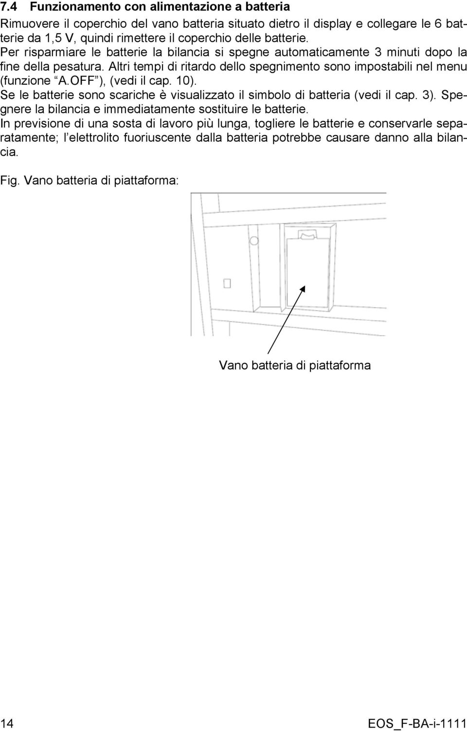 OFF ), (vedi il cap. 10). Se le batterie sono scariche è visualizzato il simbolo di batteria (vedi il cap. 3). Spegnere la bilancia e immediatamente sostituire le batterie.