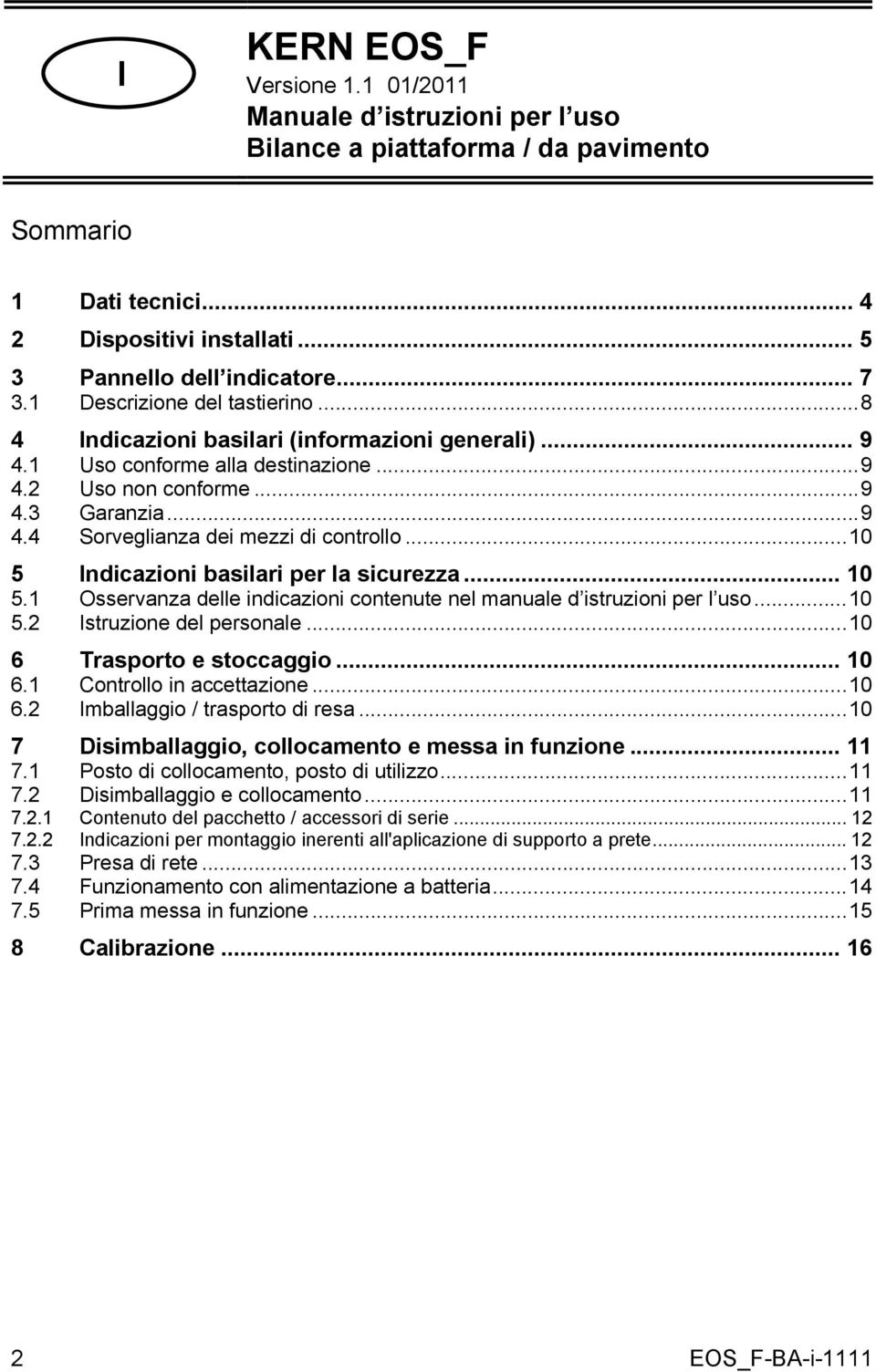 ..10 5 Indicazioni basilari per la sicurezza... 10 5.1 Osservanza delle indicazioni contenute nel manuale d istruzioni per l uso...10 5.2 Istruzione del personale...10 6 Trasporto e stoccaggio... 10 6.